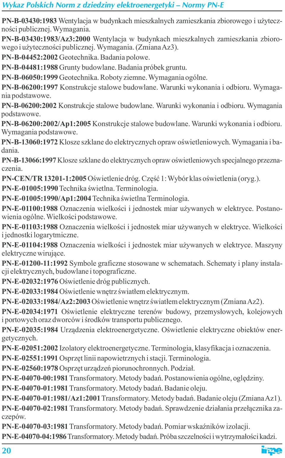 PN-B-04481:1988 Grunty budowlane. Badania próbek gruntu. PN-B-06050:1999 Geotechnika. Roboty ziemne. Wymagania ogólne. PN-B-06200:1997 Konstrukcje stalowe budowlane. Warunki wykonania i odbioru.