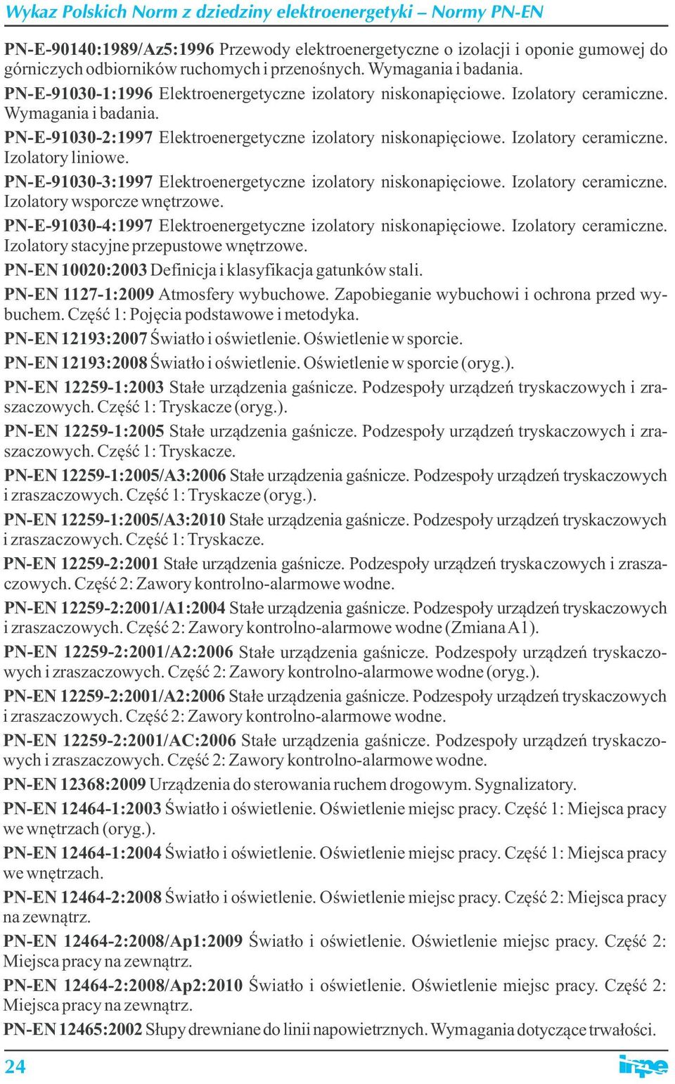 PN-E-91030-3:1997 Elektroenergetyczne izolatory niskonapięciowe. Izolatory ceramiczne. Izolatory wsporcze wnętrzowe. PN-E-91030-4:1997 Elektroenergetyczne izolatory niskonapięciowe.