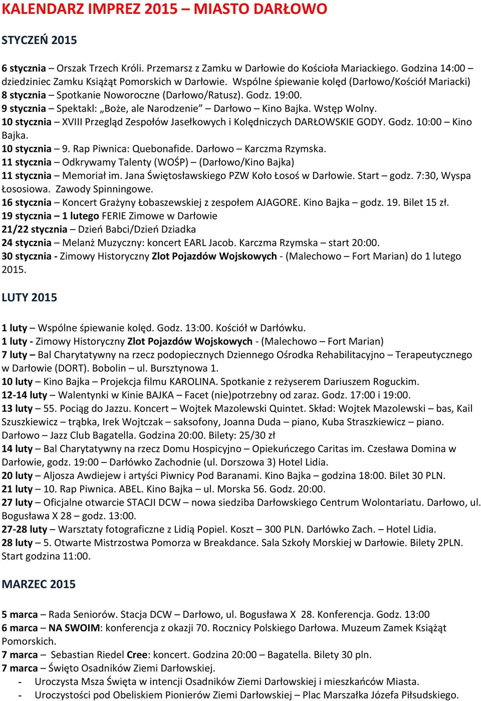 10 stycznia XVIII Przegląd Zespołów Jasełkowych i Kolędniczych DARŁOWSKIE GODY. Godz. 10:00 Kino Bajka. 10 stycznia 9. Rap Piwnica: Quebonafide. Darłowo Karczma Rzymska.