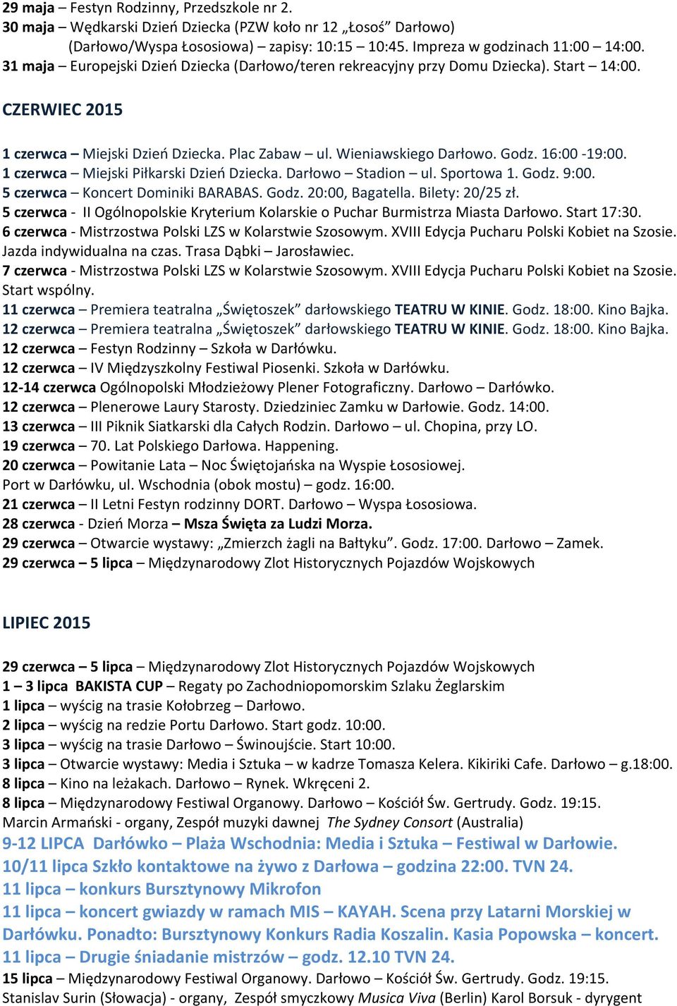 1 czerwca Miejski Piłkarski Dzień Dziecka. Darłowo Stadion ul. Sportowa 1. Godz. 9:00. 5 czerwca Koncert Dominiki BARABAS. Godz. 20:00, Bagatella. Bilety: 20/25 zł.