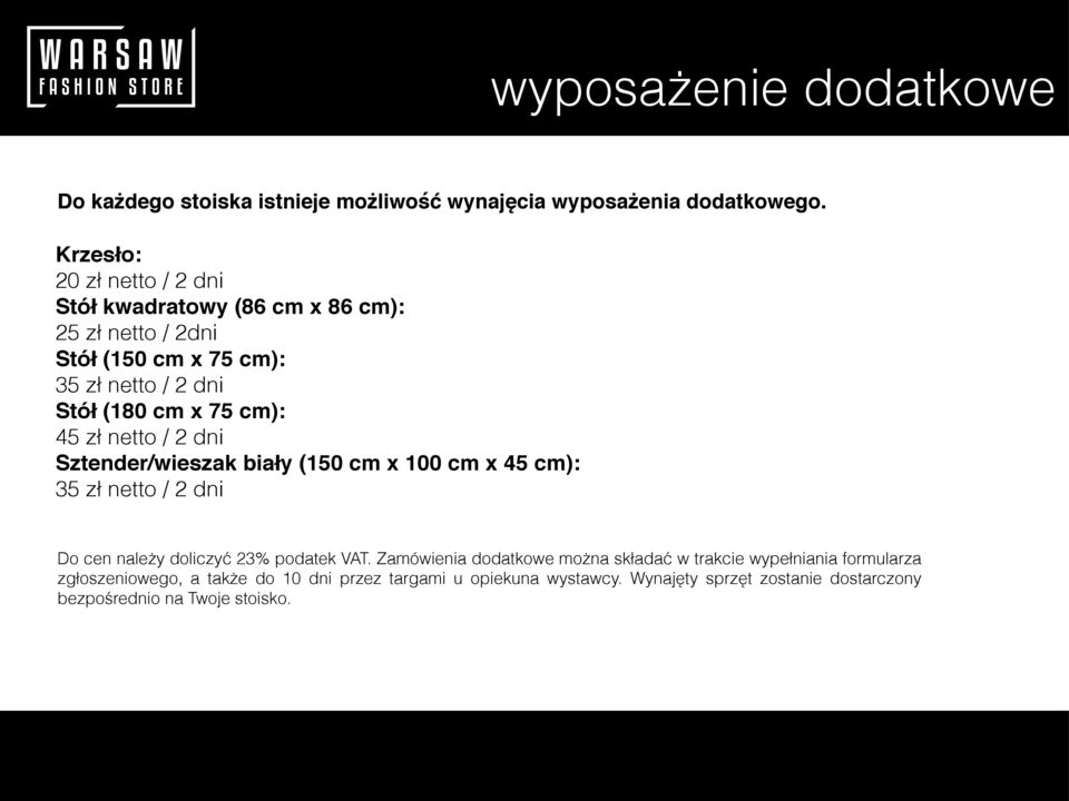 cm): 45 zł netto / 2 dni Sztender/wieszak biały (150 cm x 100 cm x 45 cm): 35 zł netto / 2 dni Do cen należy doliczyć 23% podatek VAT.