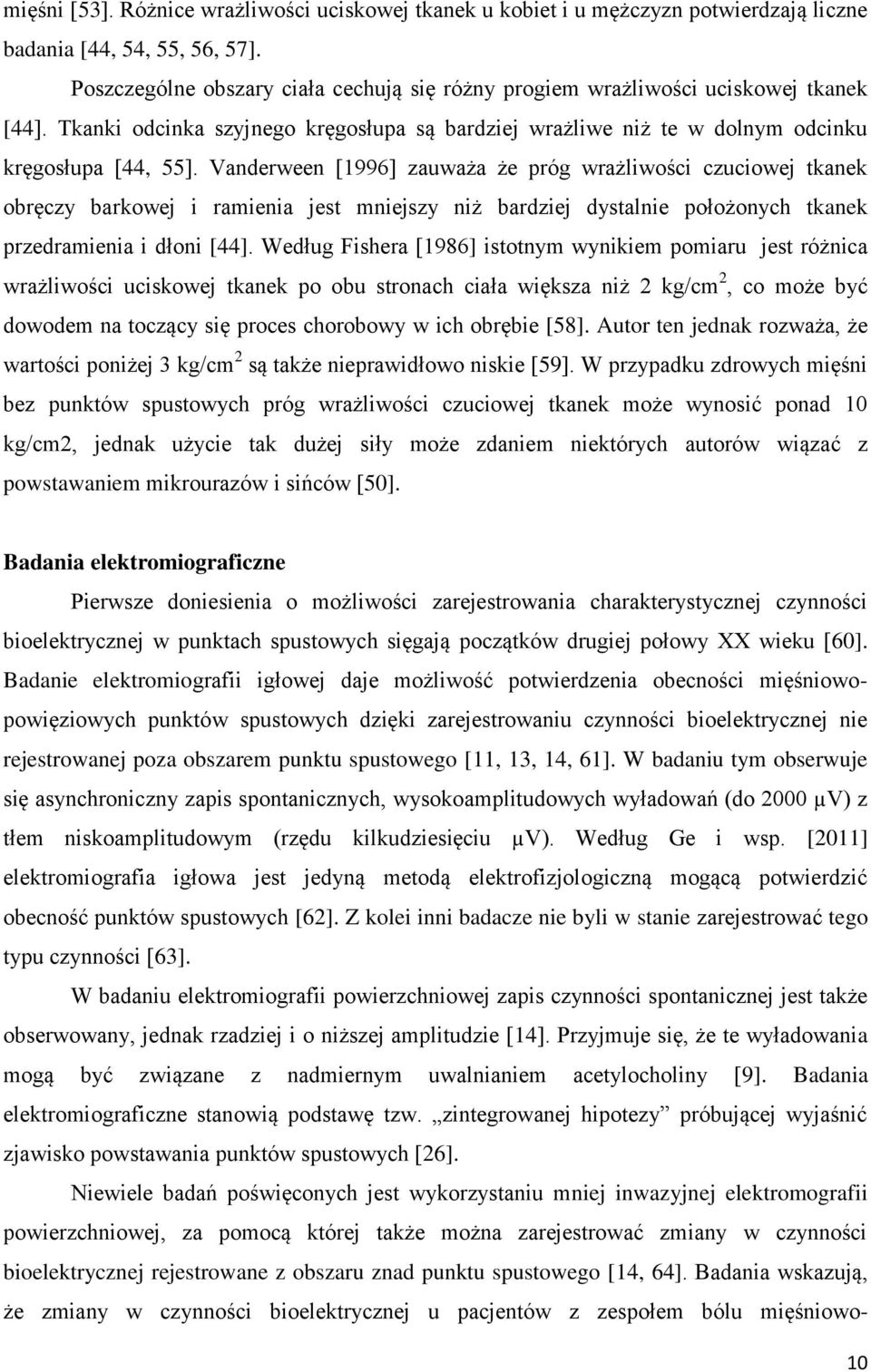 Vanderween [1996] zauważa że próg wrażliwości czuciowej tkanek obręczy barkowej i ramienia jest mniejszy niż bardziej dystalnie położonych tkanek przedramienia i dłoni [44].