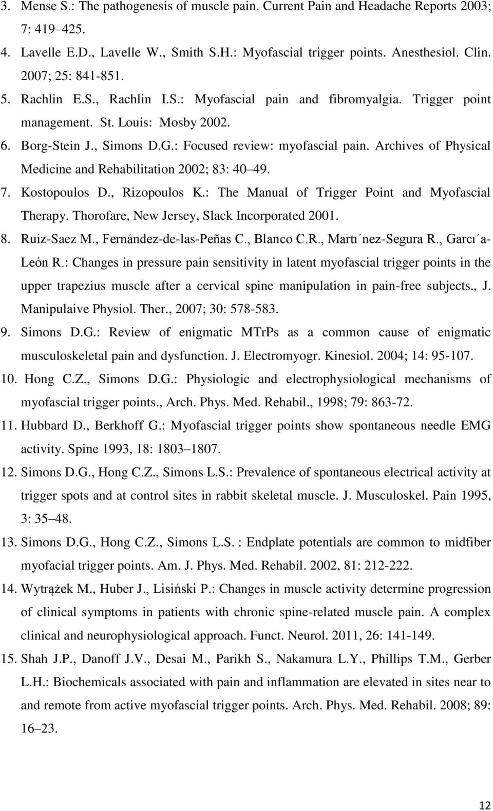 Archives of Physical Medicine and Rehabilitation 2002; 83: 40 49. 7. Kostopoulos D., Rizopoulos K.: The Manual of Trigger Point and Myofascial Therapy. Thorofare, New Jersey, Slack Incorporated 2001.