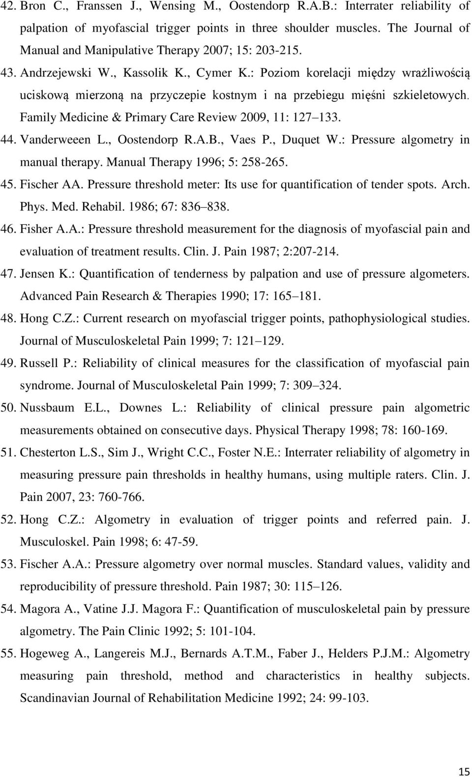 : Poziom korelacji między wrażliwością uciskową mierzoną na przyczepie kostnym i na przebiegu mięśni szkieletowych. Family Medicine & Primary Care Review 2009, 11: 127 133. 44. Vanderweeen L.