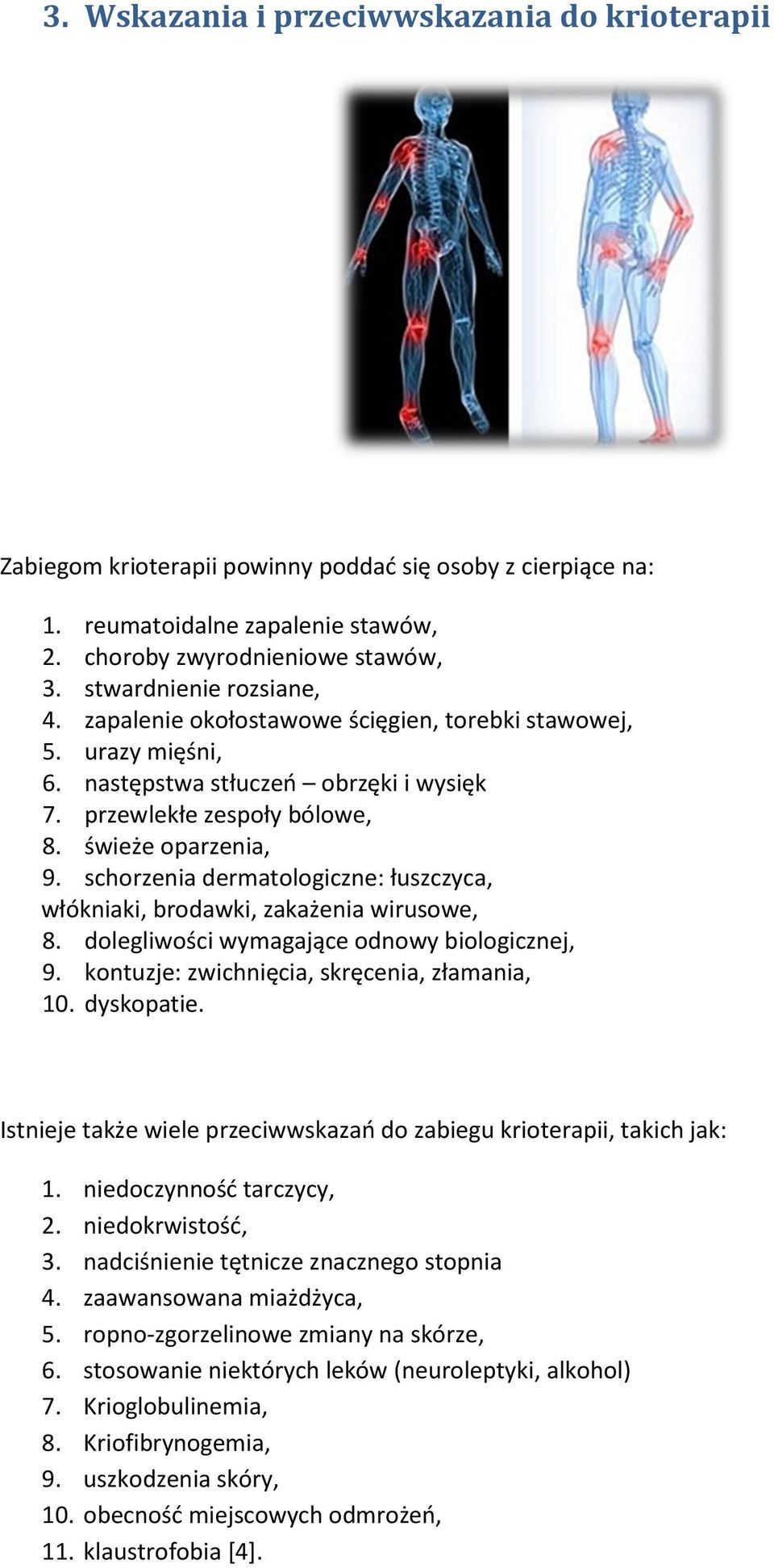 schorzenia dermatologiczne: łuszczyca, włókniaki, brodawki, zakażenia wirusowe, 8. dolegliwości wymagające odnowy biologicznej, 9. kontuzje: zwichnięcia, skręcenia, złamania, 10. dyskopatie.