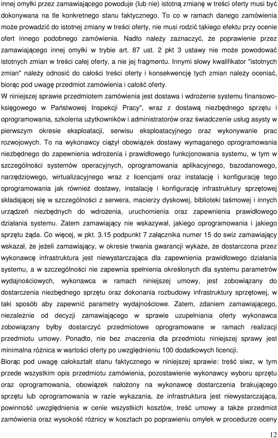 Nadto należy zaznaczyć, że poprawienie przez zamawiającego innej omyłki w trybie art. 87 ust. 2 pkt 3 ustawy nie może powodować istotnych zmian w treści całej oferty, a nie jej fragmentu.