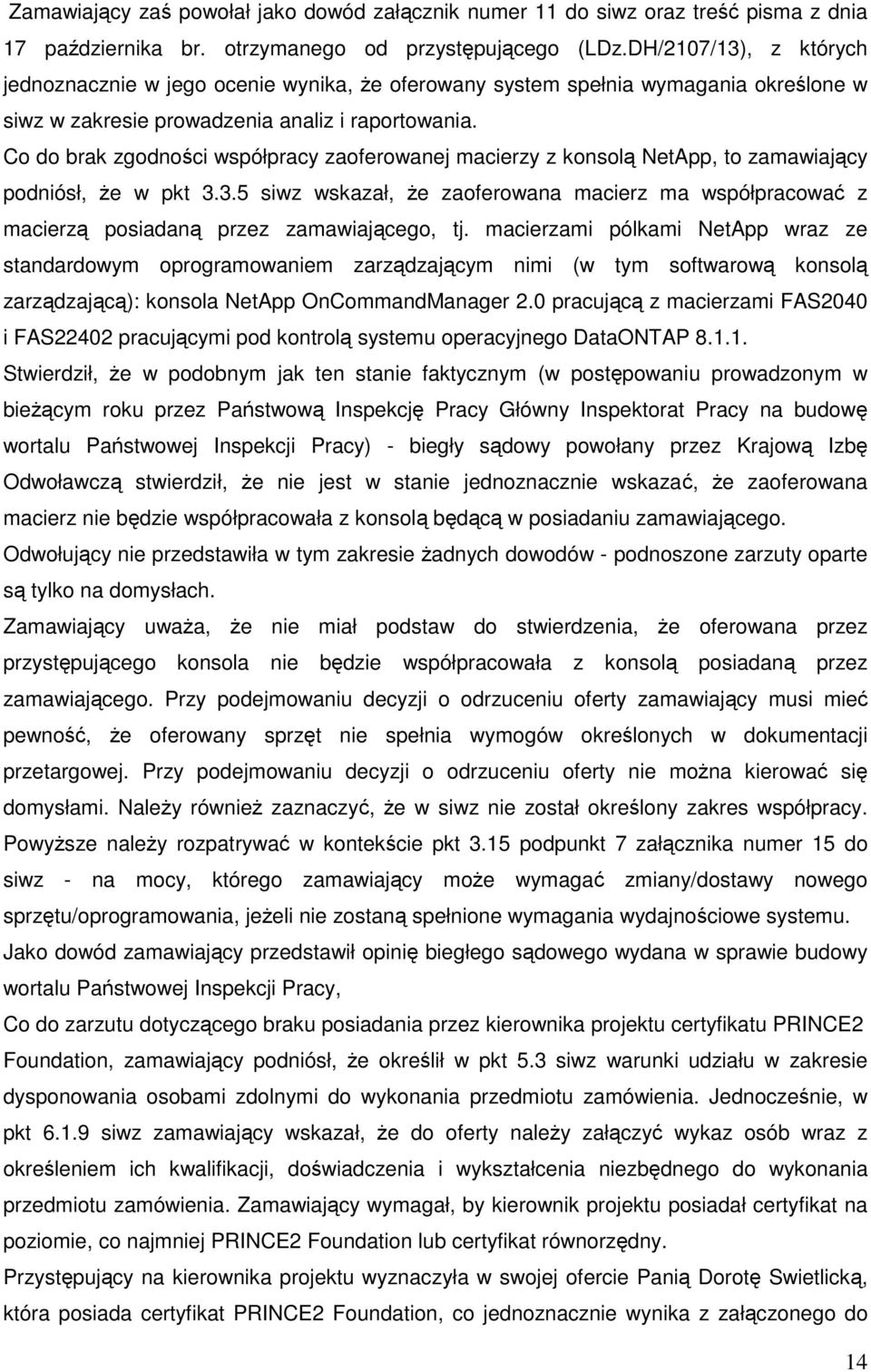 Co do brak zgodności współpracy zaoferowanej macierzy z konsolą NetApp, to zamawiający podniósł, że w pkt 3.