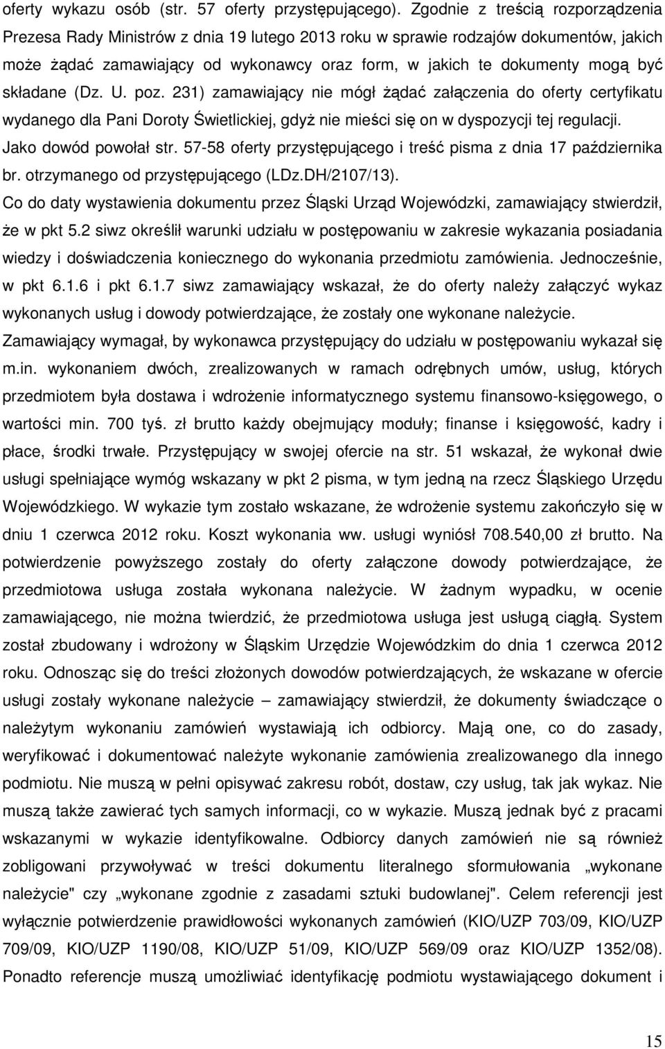 składane (Dz. U. poz. 231) zamawiający nie mógł żądać załączenia do oferty certyfikatu wydanego dla Pani Doroty Świetlickiej, gdyż nie mieści się on w dyspozycji tej regulacji. Jako dowód powołał str.