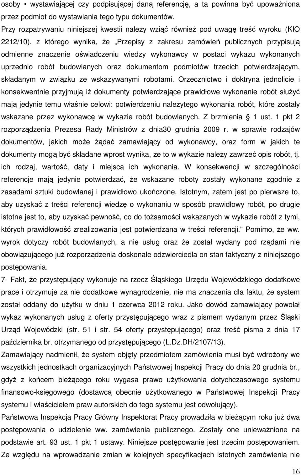 oświadczeniu wiedzy wykonawcy w postaci wykazu wykonanych uprzednio robót budowlanych oraz dokumentom podmiotów trzecich potwierdzającym, składanym w związku ze wskazywanymi robotami.