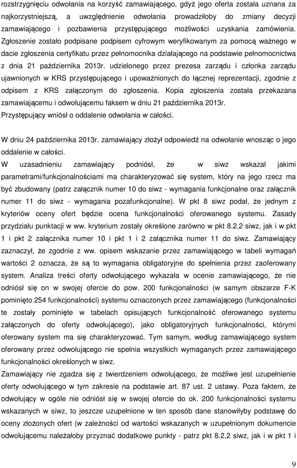 Zgłoszenie zostało podpisane podpisem cyfrowym weryfikowanym za pomocą ważnego w dacie zgłoszenia certyfikatu przez pełnomocnika działającego na podstawie pełnomocnictwa z dnia 21 października 2013r.