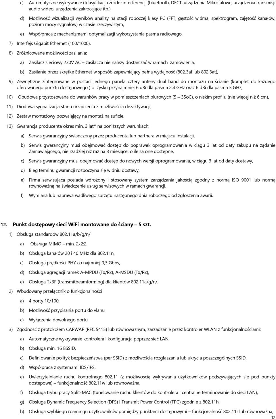 optymalizacji wykorzystania pasma radiowego, 7) Interfejs Gigabit Ethernet (100/1000), 8) Zróżnicowane możliwości zasilania: a) Zasilacz sieciowy 230V AC zasilacza nie należy dostarczać w ramach