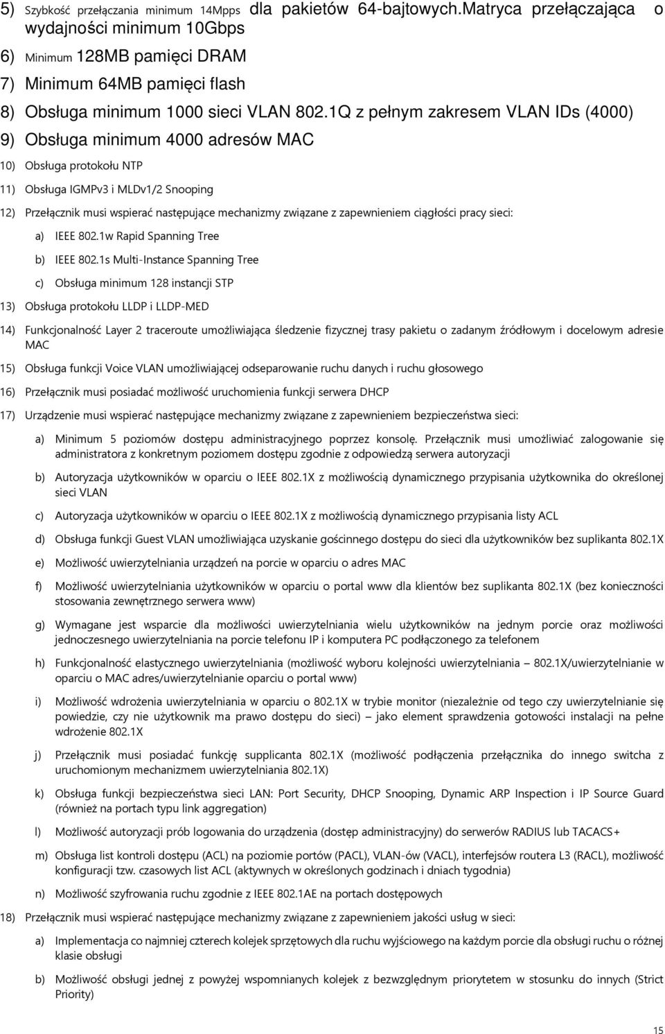 1Q z pełnym zakresem VLAN IDs (4000) 9) Obsługa minimum 4000 adresów MAC 10) Obsługa protokołu NTP 11) Obsługa IGMPv3 i MLDv1/2 Snooping 12) Przełącznik musi wspierać następujące mechanizmy związane