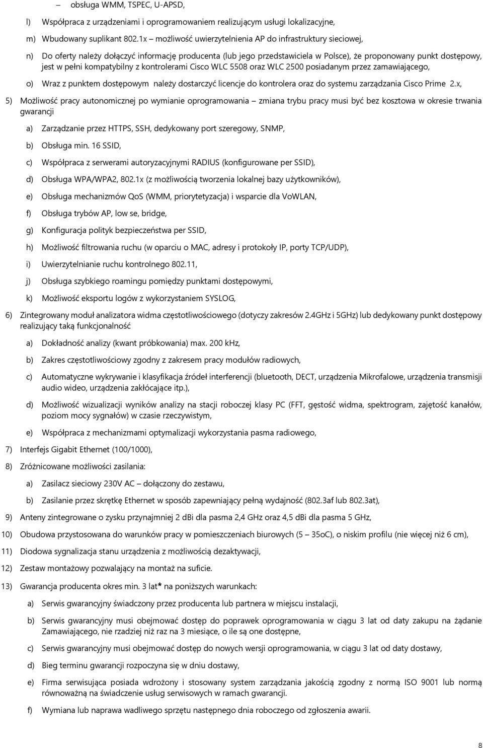 kompatybilny z kontrolerami Cisco WLC 5508 oraz WLC 2500 posiadanym przez zamawiającego, o) Wraz z punktem dostępowym należy dostarczyć licencje do kontrolera oraz do systemu zarządzania Cisco Prime