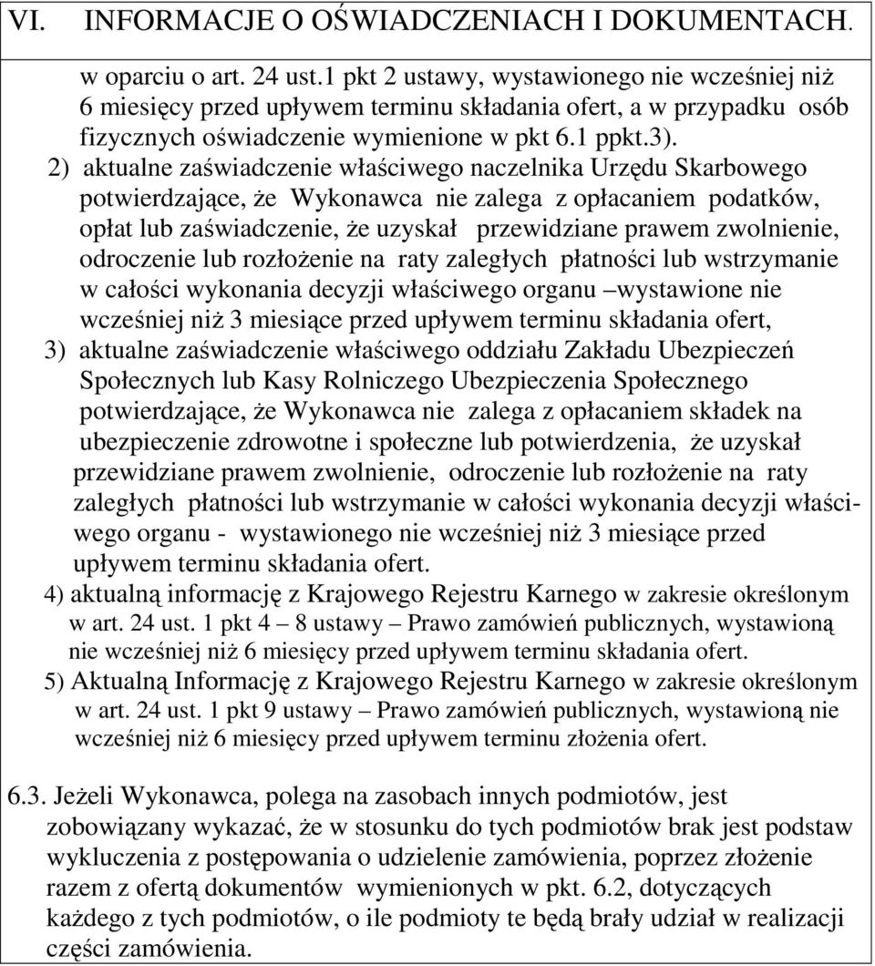 2) aktualne zaświadczenie właściwego naczelnika Urzędu Skarbowego potwierdzające, że Wykonawca nie zalega z opłacaniem podatków, opłat lub zaświadczenie, że uzyskał przewidziane prawem zwolnienie,