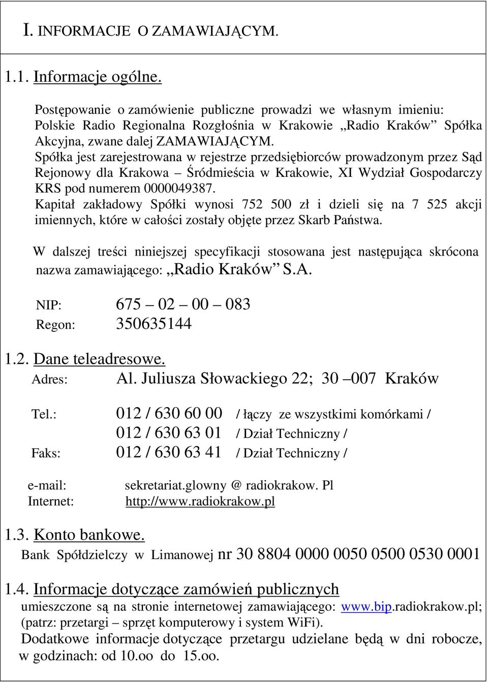 Spółka jest zarejestrowana w rejestrze przedsiębiorców prowadzonym przez Sąd Rejonowy dla Krakowa Śródmieścia w Krakowie, XI Wydział Gospodarczy KRS pod numerem 0000049387.