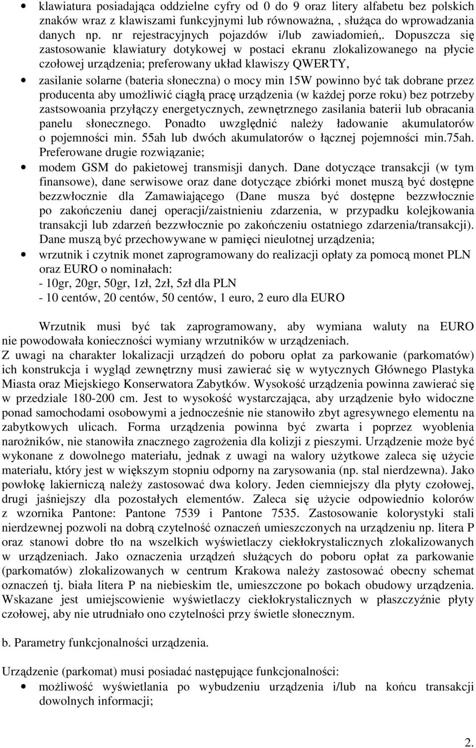 Dopuszcza się zastosowanie klawiatury dotykowej w postaci ekranu zlokalizowanego na płycie czołowej urządzenia; preferowany układ klawiszy QWERTY, zasilanie solarne (bateria słoneczna) o mocy min 15W