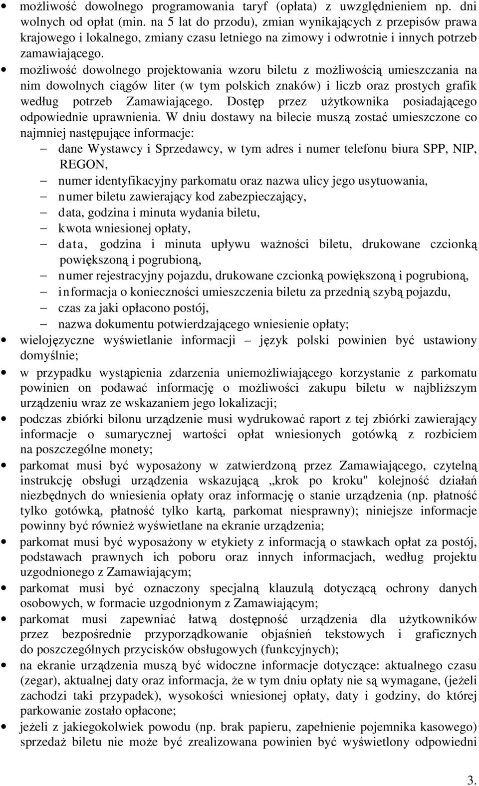 możliwość dowolnego projektowania wzoru biletu z możliwością umieszczania na nim dowolnych ciągów liter (w tym polskich znaków) i liczb oraz prostych grafik według potrzeb Zamawiającego.