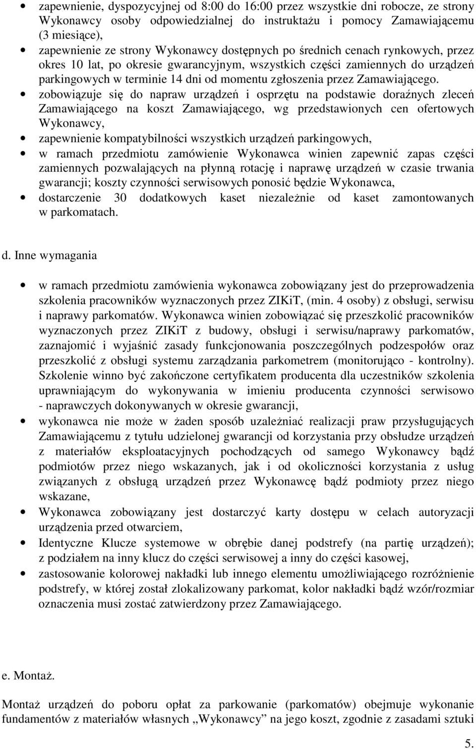 zobowiązuje się do napraw urządzeń i osprzętu na podstawie doraźnych zleceń Zamawiającego na koszt Zamawiającego, wg przedstawionych cen ofertowych Wykonawcy, zapewnienie kompatybilności wszystkich