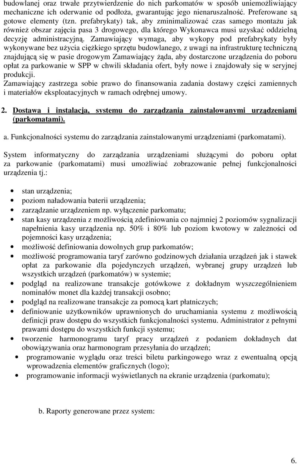 Zamawiający wymaga, aby wykopy pod prefabrykaty były wykonywane bez użycia ciężkiego sprzętu budowlanego, z uwagi na infrastrukturę techniczną znajdującą się w pasie drogowym Zamawiający żąda, aby