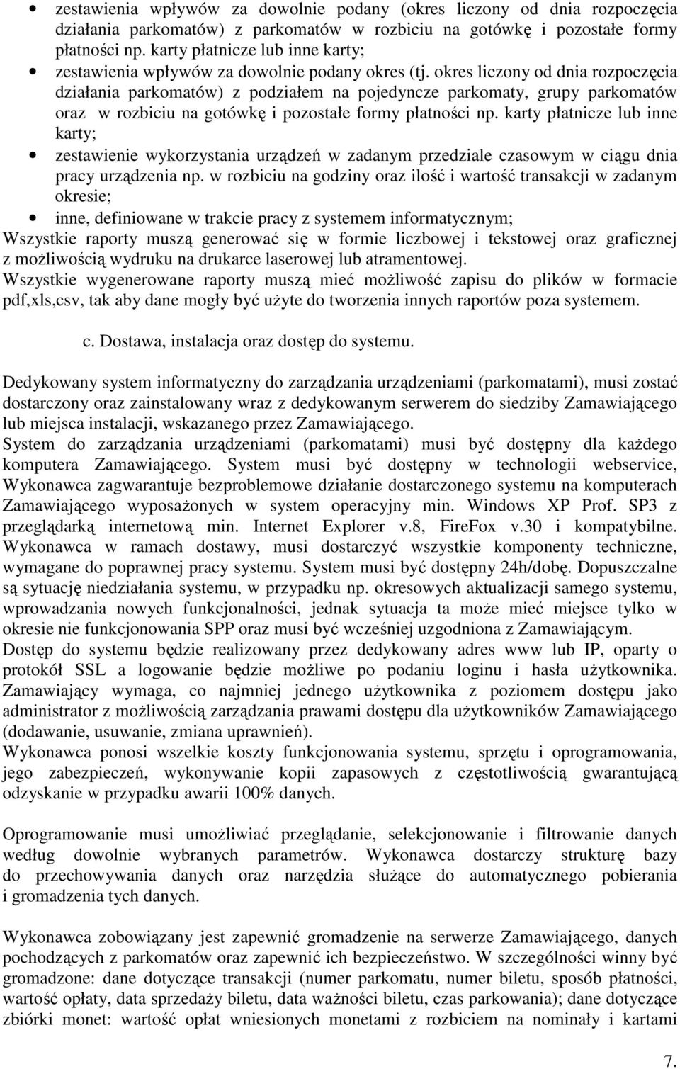 okres liczony od dnia rozpoczęcia działania parkomatów) z podziałem na pojedyncze parkomaty, grupy parkomatów oraz w rozbiciu na gotówkę i pozostałe formy płatności np.