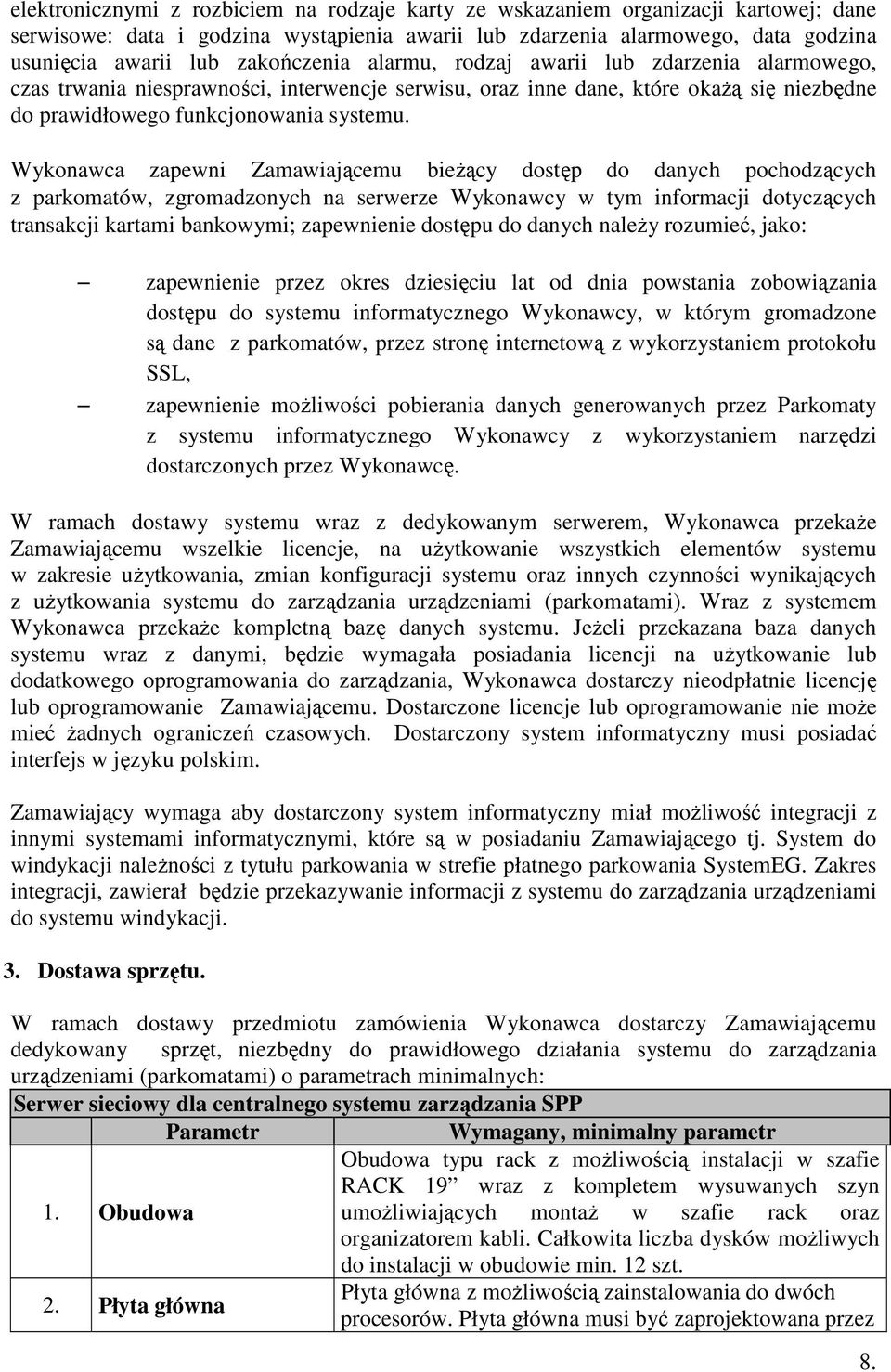 Wykonawca zapewni Zamawiającemu bieżący dostęp do danych pochodzących z parkomatów, zgromadzonych na serwerze Wykonawcy w tym informacji dotyczących transakcji kartami bankowymi; zapewnienie dostępu