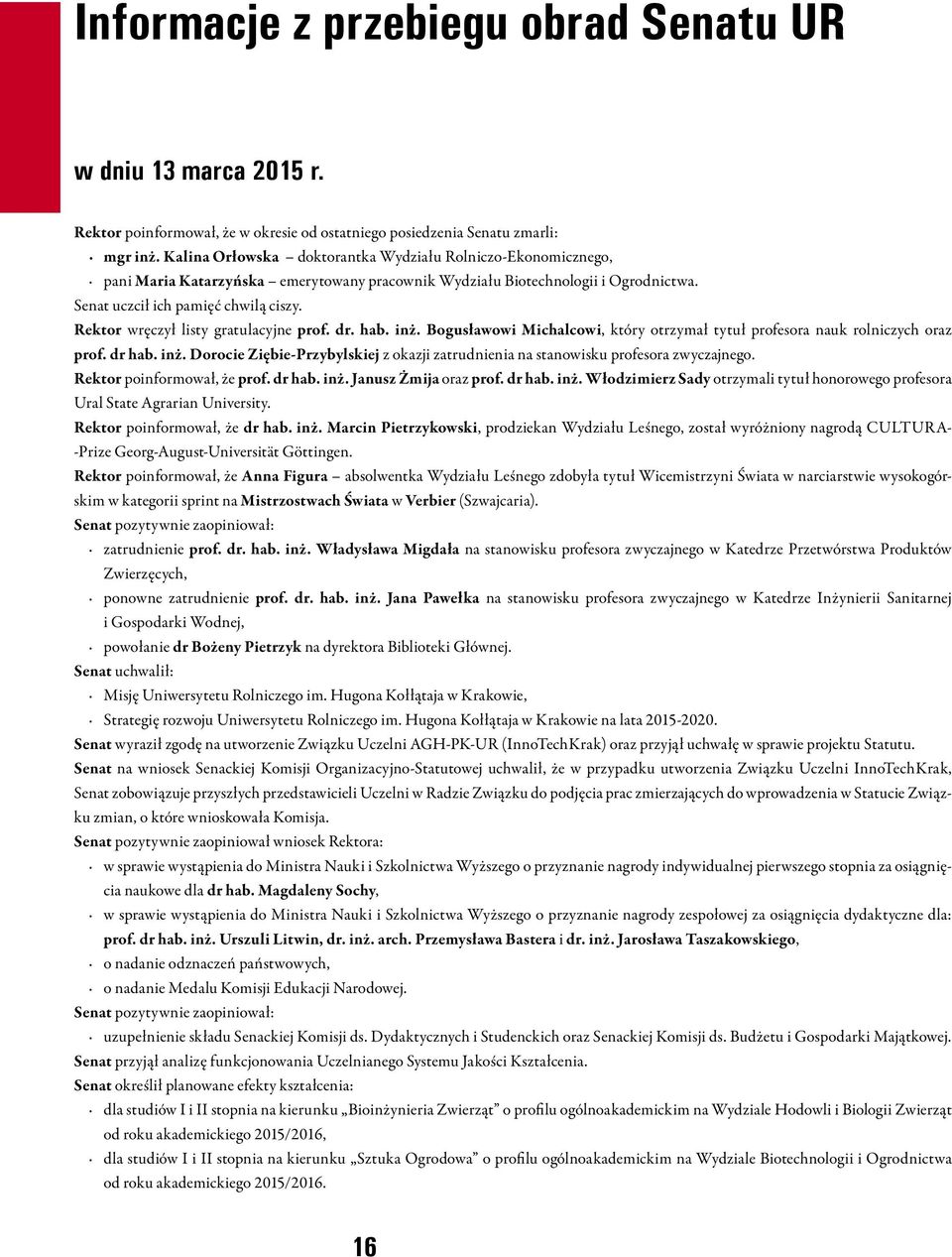 Rektor wręczył listy gratulacyjne prof. dr. hab. inż. Bogusławowi Michalcowi, który otrzymał tytuł profesora nauk rolniczych oraz prof. dr hab. inż. Dorocie Ziębie-Przybylskiej z okazji zatrudnienia na stanowisku profesora zwyczajnego.