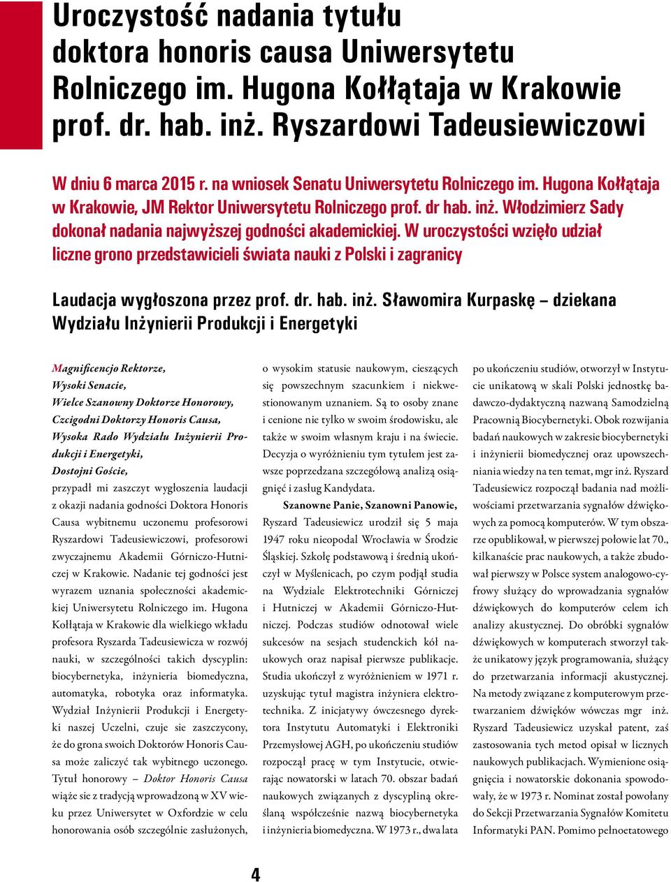 W uroczystości wzięło udział liczne grono przedstawicieli świata nauki z Polski i zagranicy Laudacja wygłoszona przez prof. dr. hab. inż.