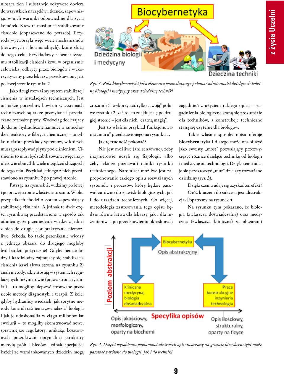 Przykładowy schemat systemu stabilizacji ciśnienia krwi w organizmie człowieka, odkryty przez biologów i wykorzystywany przez lekarzy, przedstawiony jest po lewej stronie rysunku 2 Jako drugi