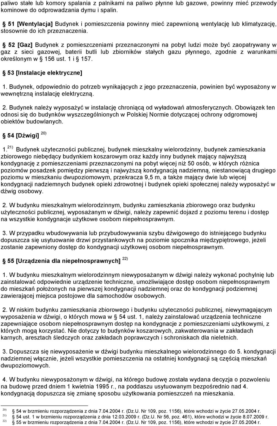 52 [Gaz] Budynek z pomieszczeniami przeznaczonymi na pobyt ludzi może być zaopatrywany w gaz z sieci gazowej, baterii butli lub zbiorników stałych gazu płynnego, zgodnie z warunkami określonym w 156