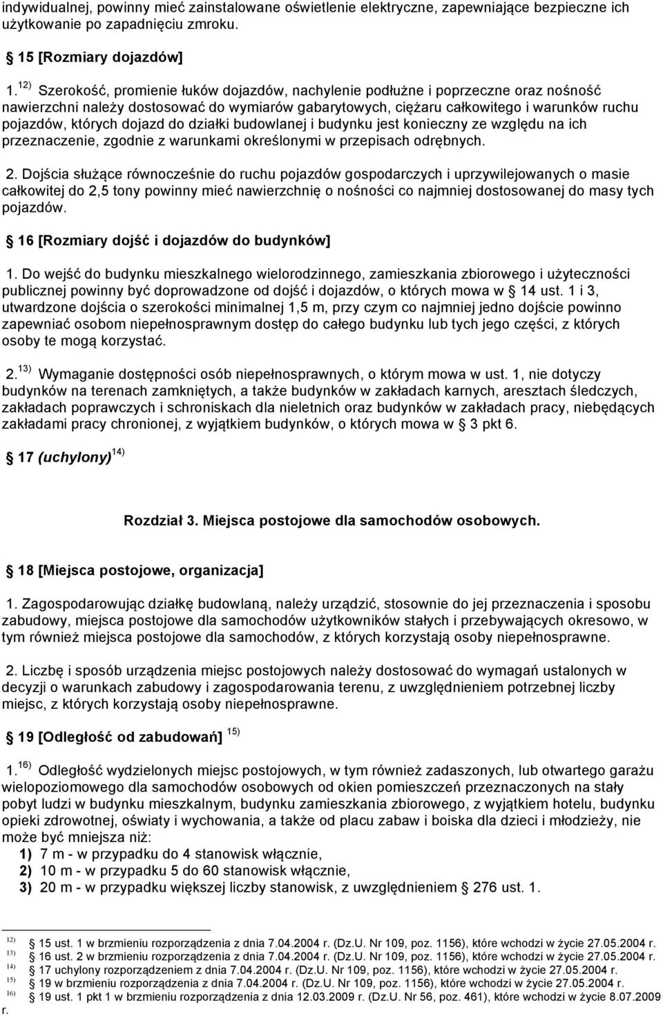 dojazd do działki budowlanej i budynku jest konieczny ze względu na ich przeznaczenie, zgodnie z warunkami określonymi w przepisach odrębnych. 2.