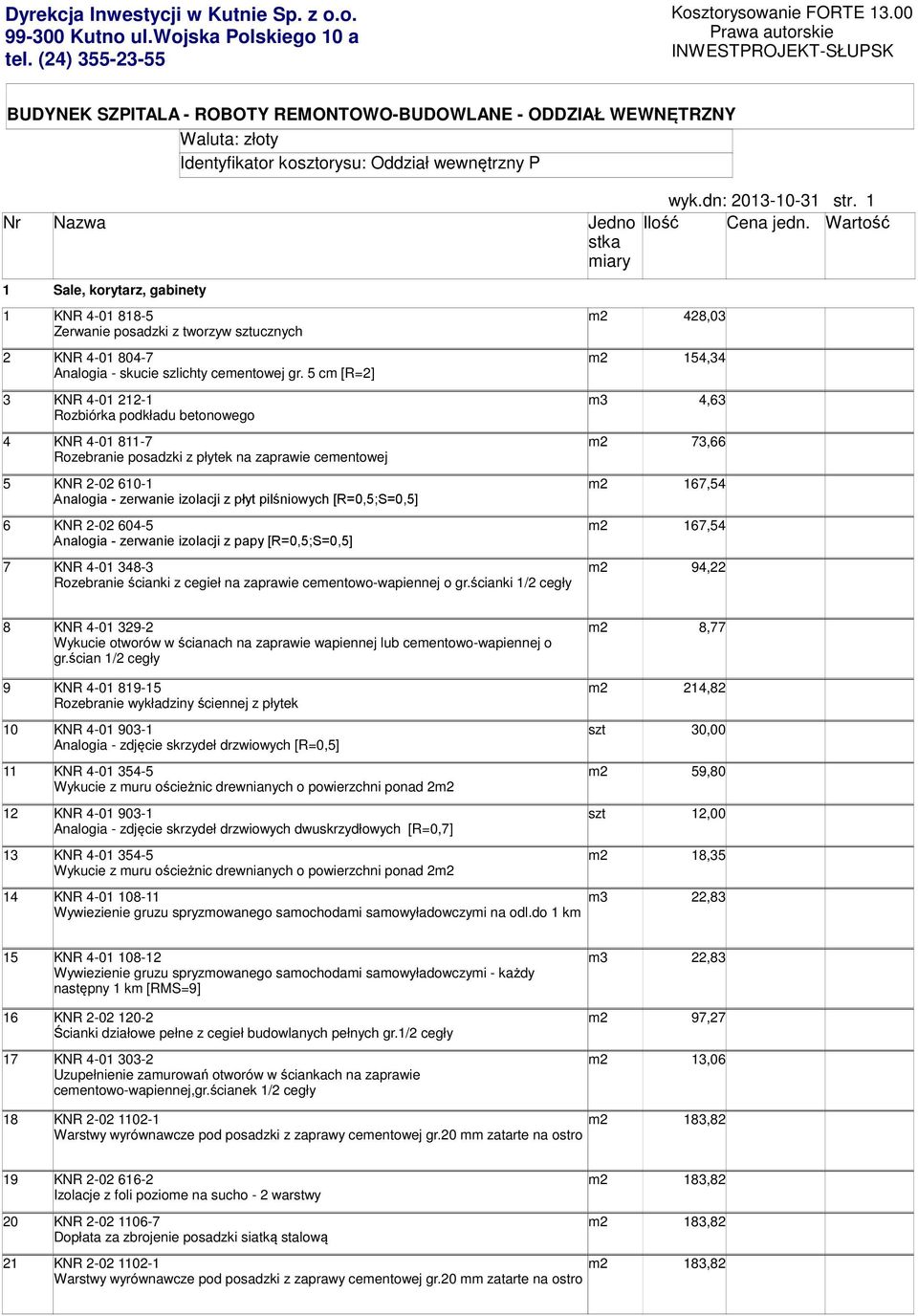 dn: 2013-10-31 str. 1 iary 1 Sale, korytarz, gabinety 1 KNR 4-01 818-5 428,03 Zerwanie posadzki z tworzyw ucznych 2 KNR 4-01 804-7 154,34 Analogia - skucie szlichty ceentowej gr.