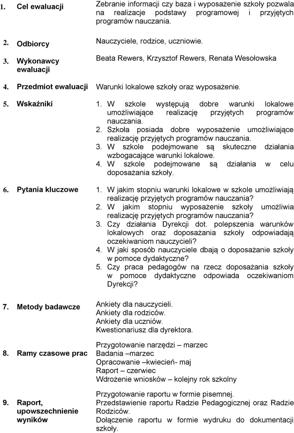 W szkole występują dobre warunki lokalowe umożliwiające realizację przyjętych programów nauczania. 2. Szkoła posiada dobre wyposażenie umożliwiające realizację przyjętych programów nauczania. 3.