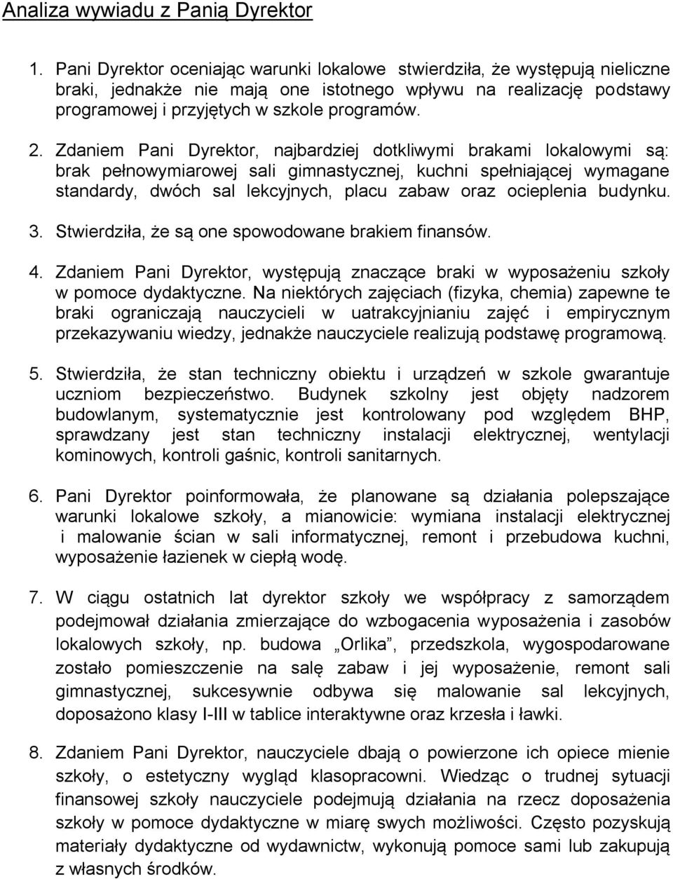 Zdaniem Pani Dyrektor, najbardziej dotkliwymi brakami lokalowymi są: brak pełnowymiarowej sali gimnastycznej, kuchni spełniającej wymagane standardy, dwóch sal lekcyjnych, placu zabaw oraz ocieplenia