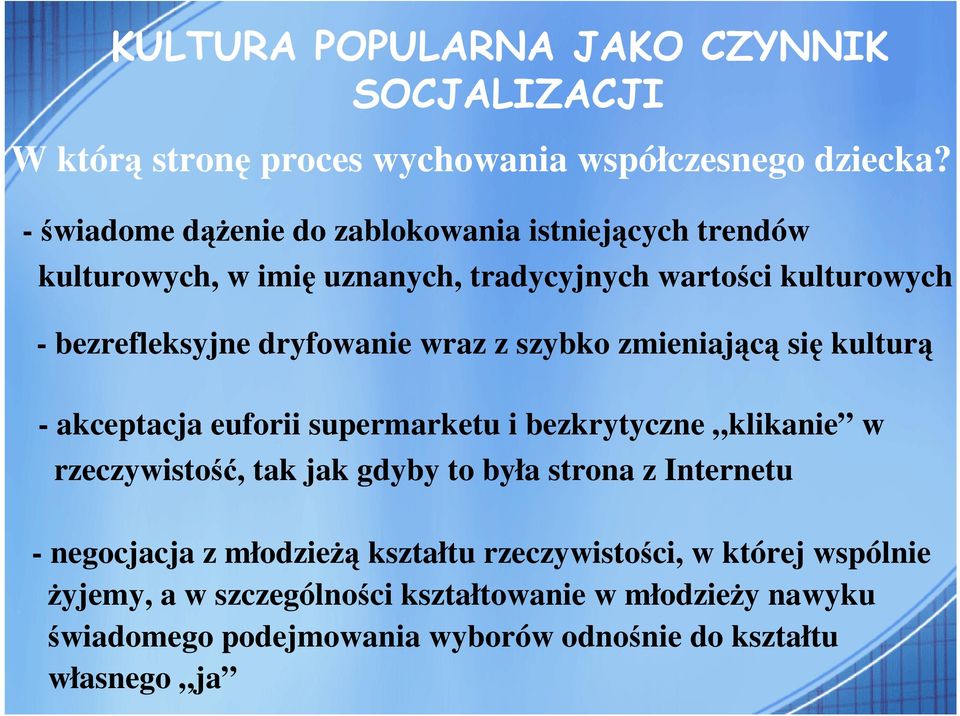 wraz z szybko zmieniającą się kulturą - akceptacja euforii supermarketu i bezkrytyczne klikanie w rzeczywistość, tak jak gdyby to była strona z