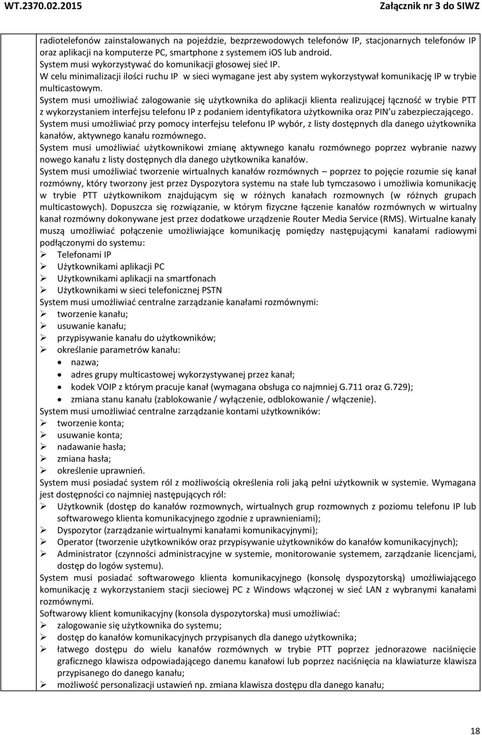 System musi umożliwiać zalogowanie się użytkownika do aplikacji klienta realizującej łączność w trybie PTT z wykorzystaniem interfejsu telefonu IP z podaniem identyfikatora użytkownika oraz PIN u