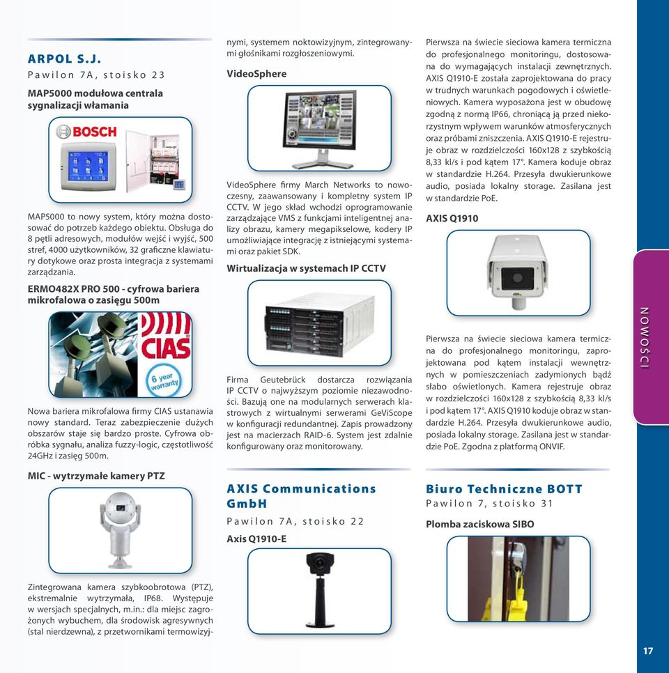 nymi, systemem noktowizyjnym, zintegrowanymi głośnikami rozgłoszeniowymi. VideoSphere VideoSphere firmy March Networks to nowoczesny, zaawansowany i kompletny system IP CCTV.