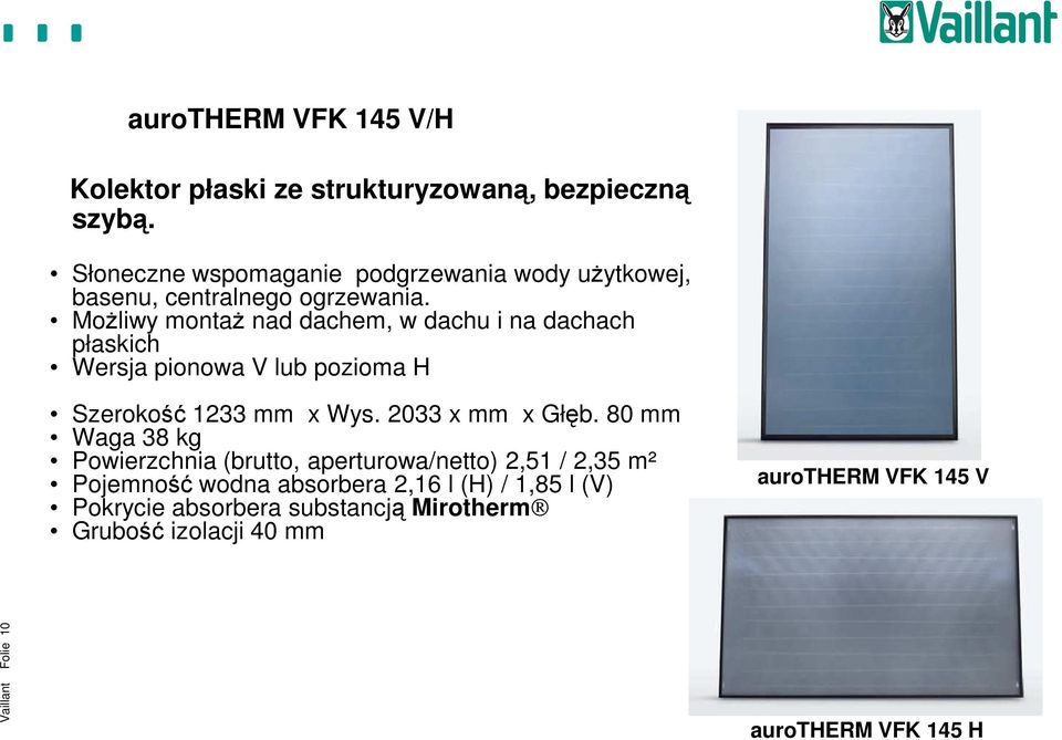 Możliwy montaż nad dachem, w dachu i na dachach płaskich Wersja pionowa V lub pozioma H Szerokość 1233 mm x Wys. 2033 x mm x Głęb.