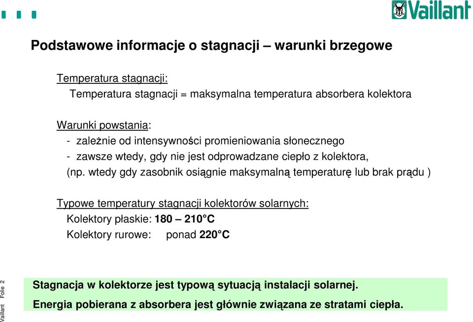 wtedy gdy zasobnik osiągnie maksymalną temperaturę lub brak prądu ) Typowe temperatury stagnacji kolektorów solarnych: Kolektory płaskie: 180 210 C