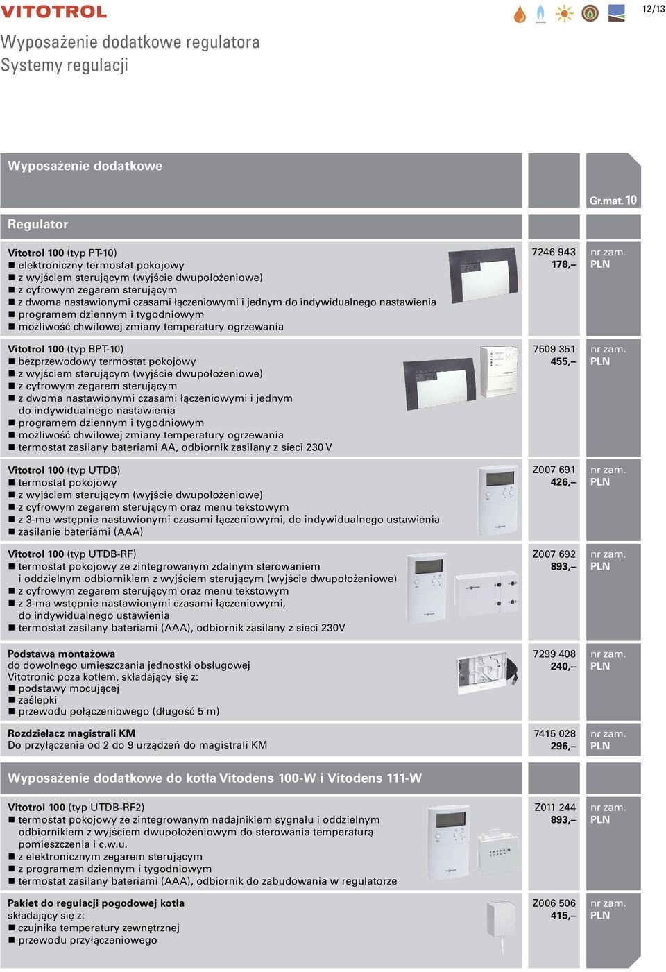 ogrzewania Vitotrol 100 (typ BPT-10) bezprzewodowy termostat pokojowy z wyjściem sterującym (wyjście  ogrzewania termostat zasilany bateriami AA, odbiornik zasilany z sieci 230 V Vitotrol 100 (typ