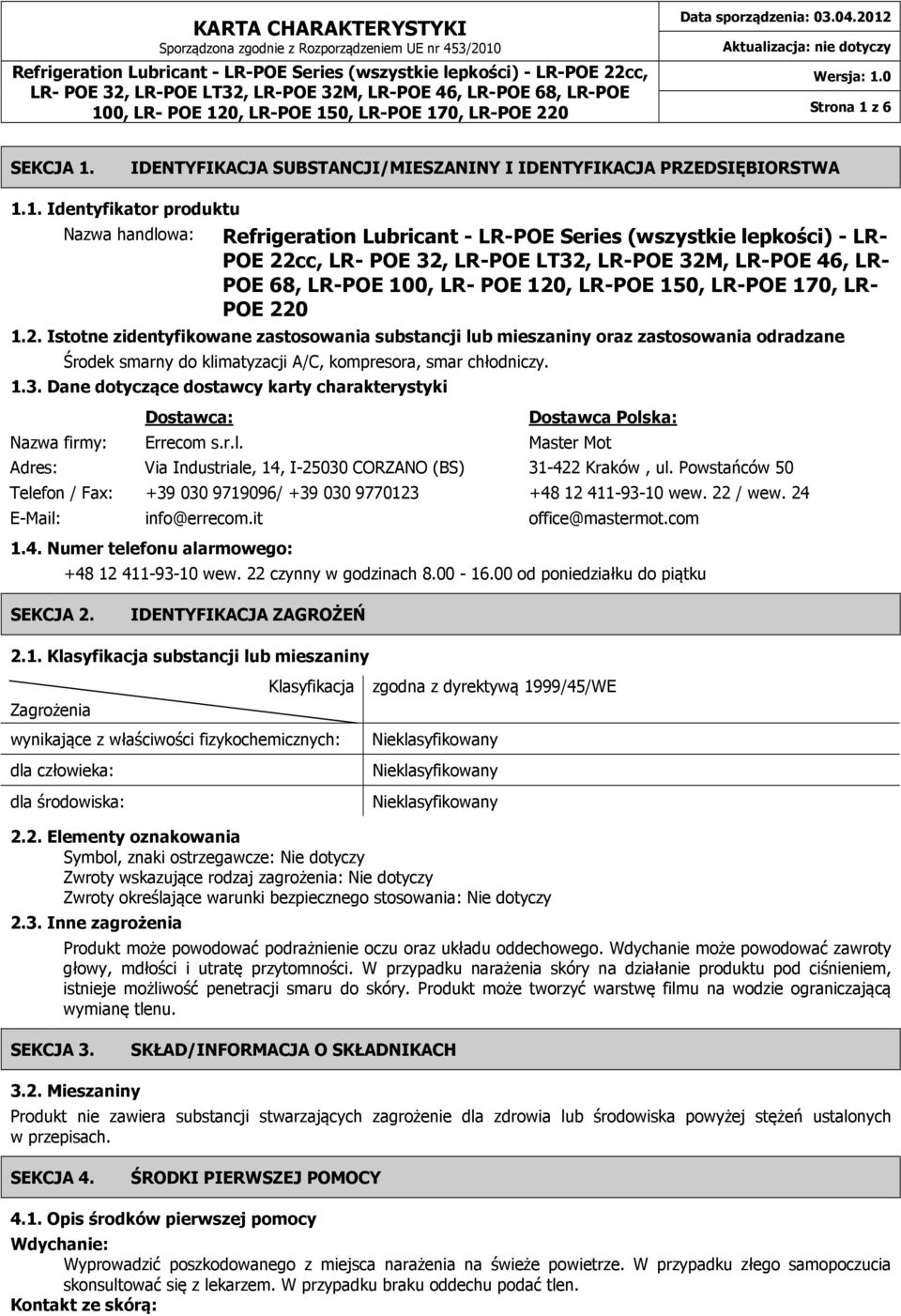 2. Istotne zidentyfikowane zastosowania substancji lub mieszaniny oraz zastosowania odradzane Środek smarny do klimatyzacji A/C, kompresora, smar chłodniczy. 1.3.