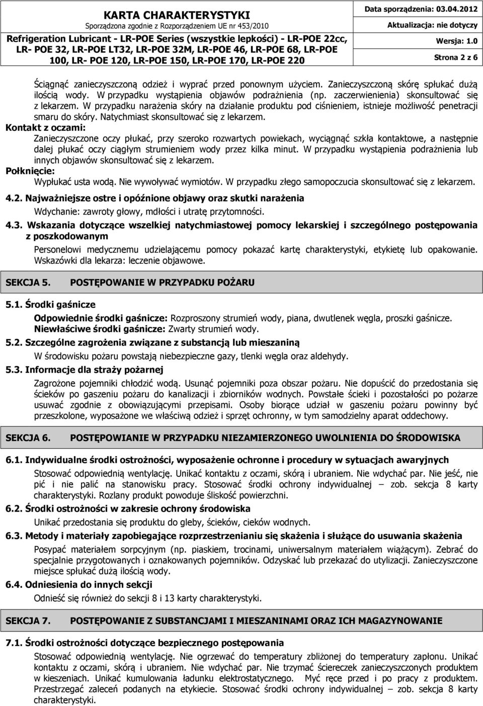 W przypadku narażenia skóry na działanie produktu pod ciśnieniem, istnieje możliwość penetracji smaru do skóry. Natychmiast skonsultować się z lekarzem.