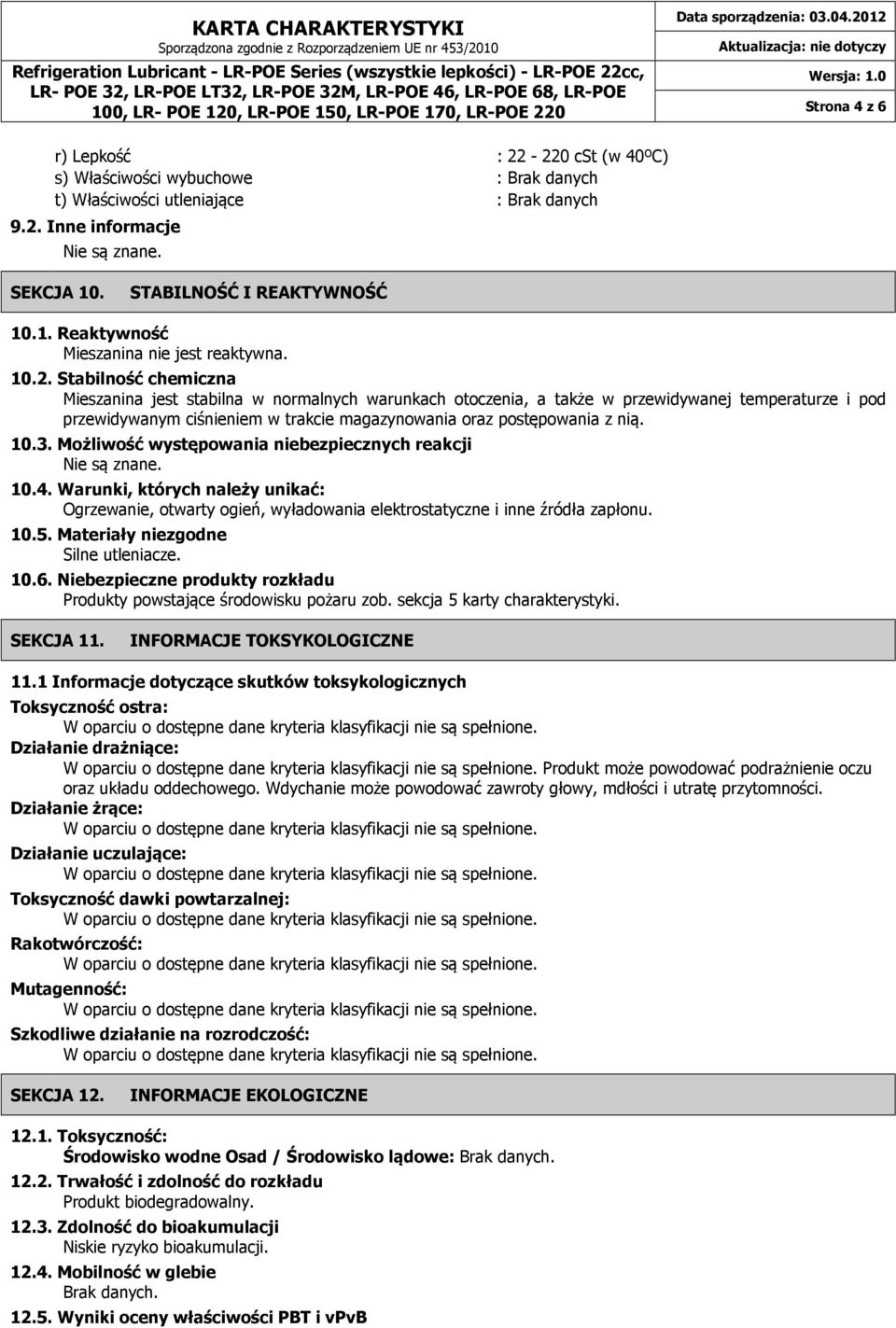 Stabilność chemiczna Mieszanina jest stabilna w normalnych warunkach otoczenia, a także w przewidywanej temperaturze i pod przewidywanym ciśnieniem w trakcie magazynowania oraz postępowania z nią. 10.