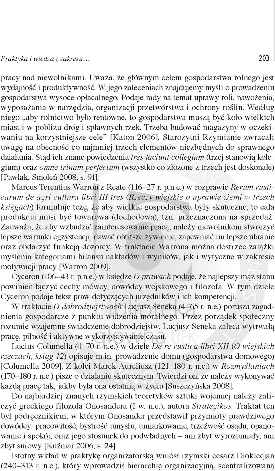 Według niego aby rolnictwo było rentowne, to gospodarstwa muszą być koło wielkich miast i w pobliżu dróg i spławnych rzek. Trzeba budować magazyny w oczekiwaniu na korzystniejsze cele [Katon 2006].