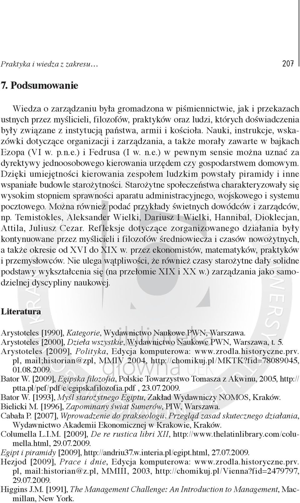 państwa, armii i kościoła. Nauki, instrukcje, wskazówki dotyczące organizacji i zarządzania, a także morały zawarte w bajkach Ezopa (VI w. p.n.e.) i Fedrusa (I w. n.e.) w pewnym sensie można uznać za dyrektywy jednoosobowego kierowania urzędem czy gospodarstwem domowym.