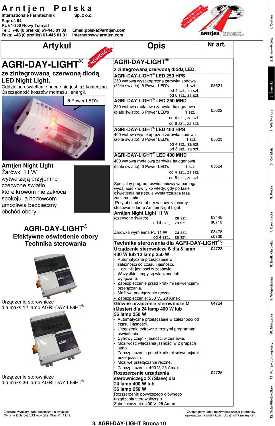 6 Power LED's AGRI-DAY-LIGHT Efektywne oświetlenie obory Technika sterowania Urządzenie sterownicze dla maks.12 lamp AGRI-DAY-LIGHT Urządzenie sterownicze dla maks.