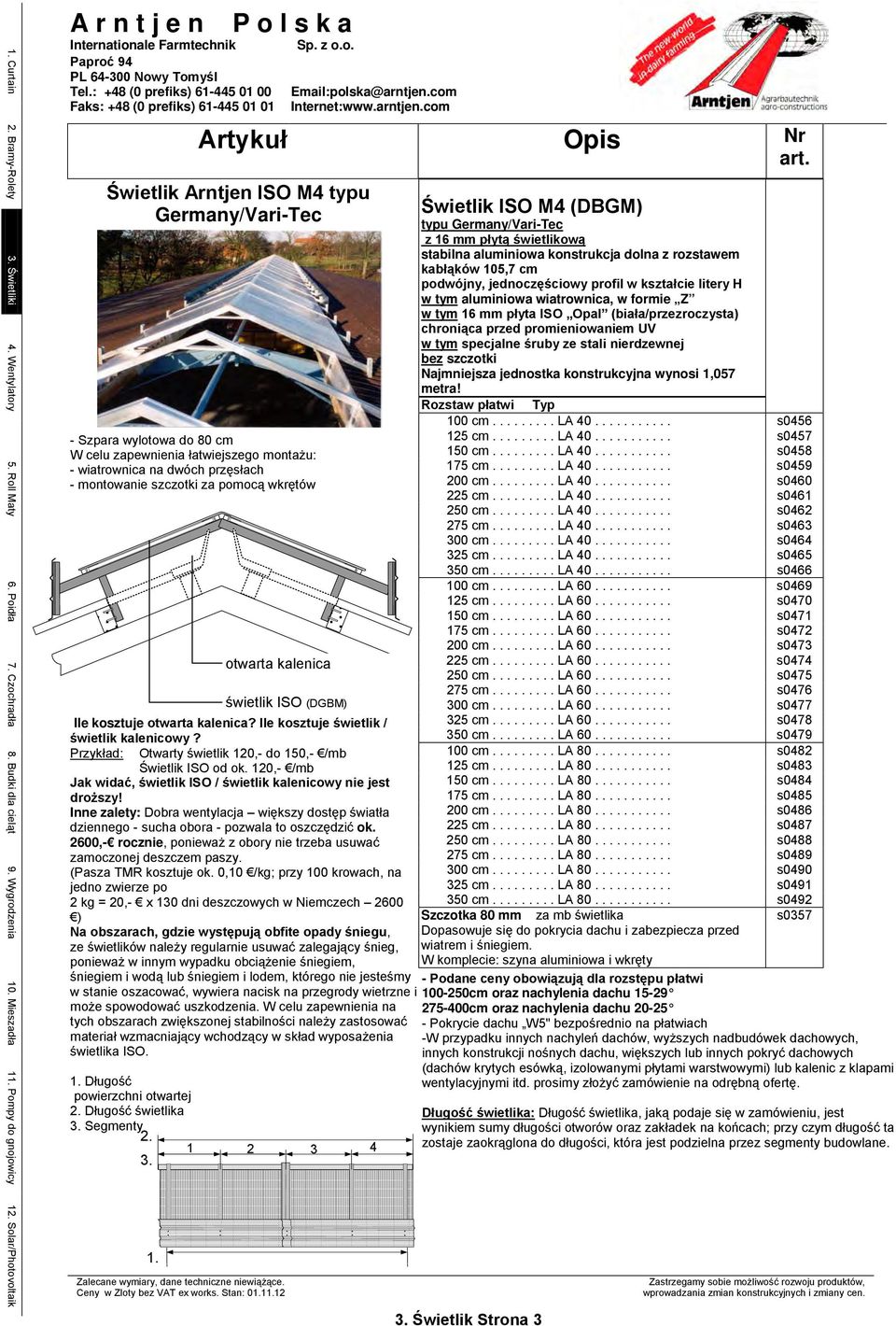 Świetlik Arntjen ISO M4 typu Germany/Vari-Tec - Szpara wylotowa do 80 cm W celu zapewnienia łatwiejszego montażu: - wiatrownica na dwóch przęsłach - montowanie szczotki za pomocą wkrętów świetlik ISO