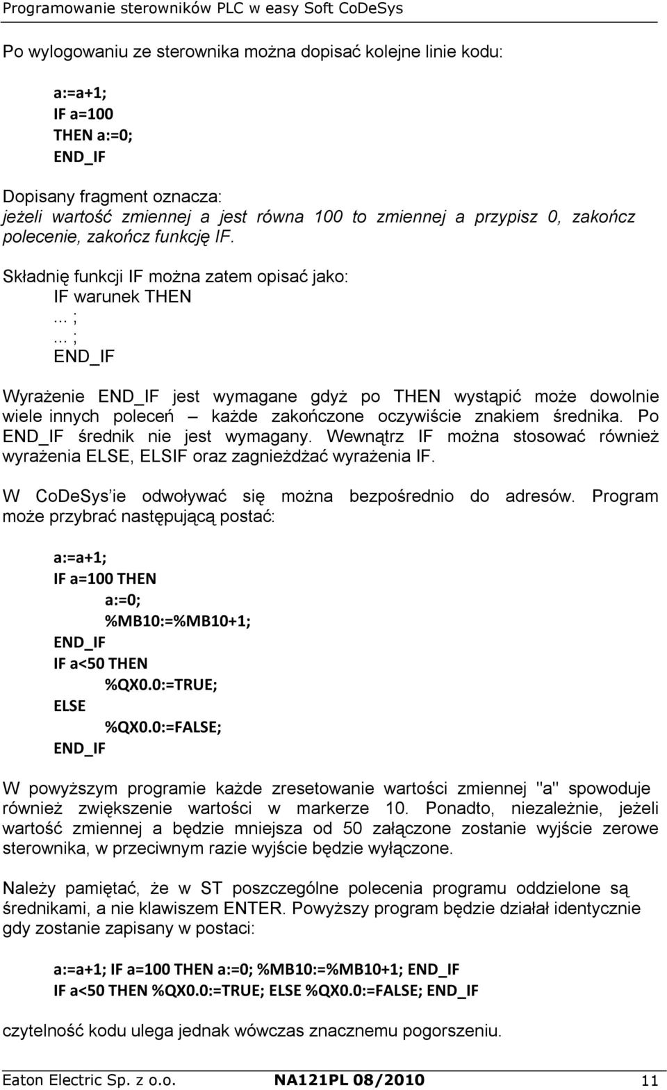 .. ; END_IF Wyrażenie END_IF jest wymagane gdyż po THEN wystąpić może dowolnie wiele innych poleceń każde zakończone oczywiście znakiem średnika. Po END_IF średnik nie jest wymagany.