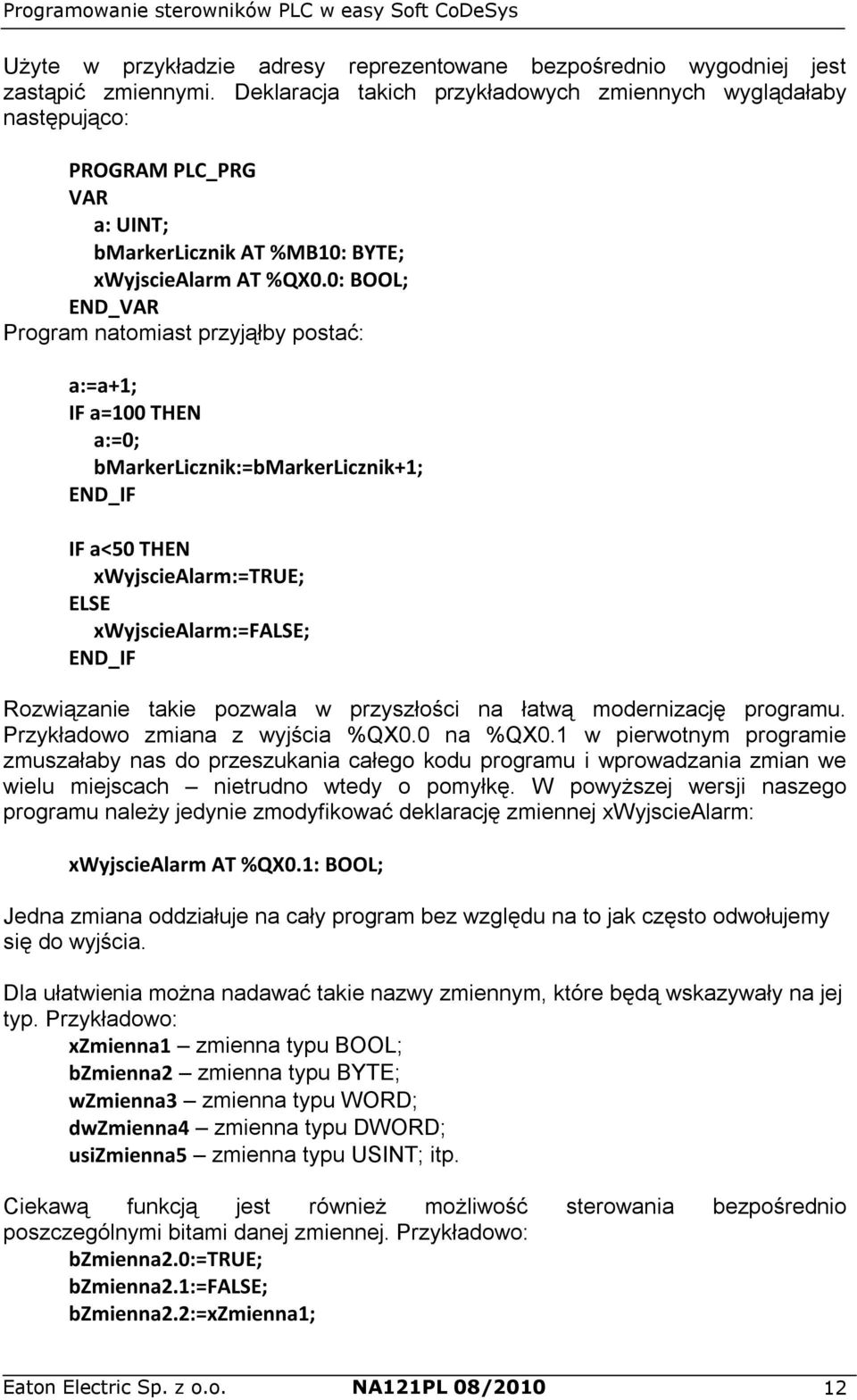 0: BOOL; END_VAR Program natomiast przyjąłby postać: a:=a+1; IF a=100 THEN a:=0; bmarkerlicznik:=bmarkerlicznik+1; END_IF IF a<50 THEN xwyjsciealarm:=true; ELSE xwyjsciealarm:=false; END_IF