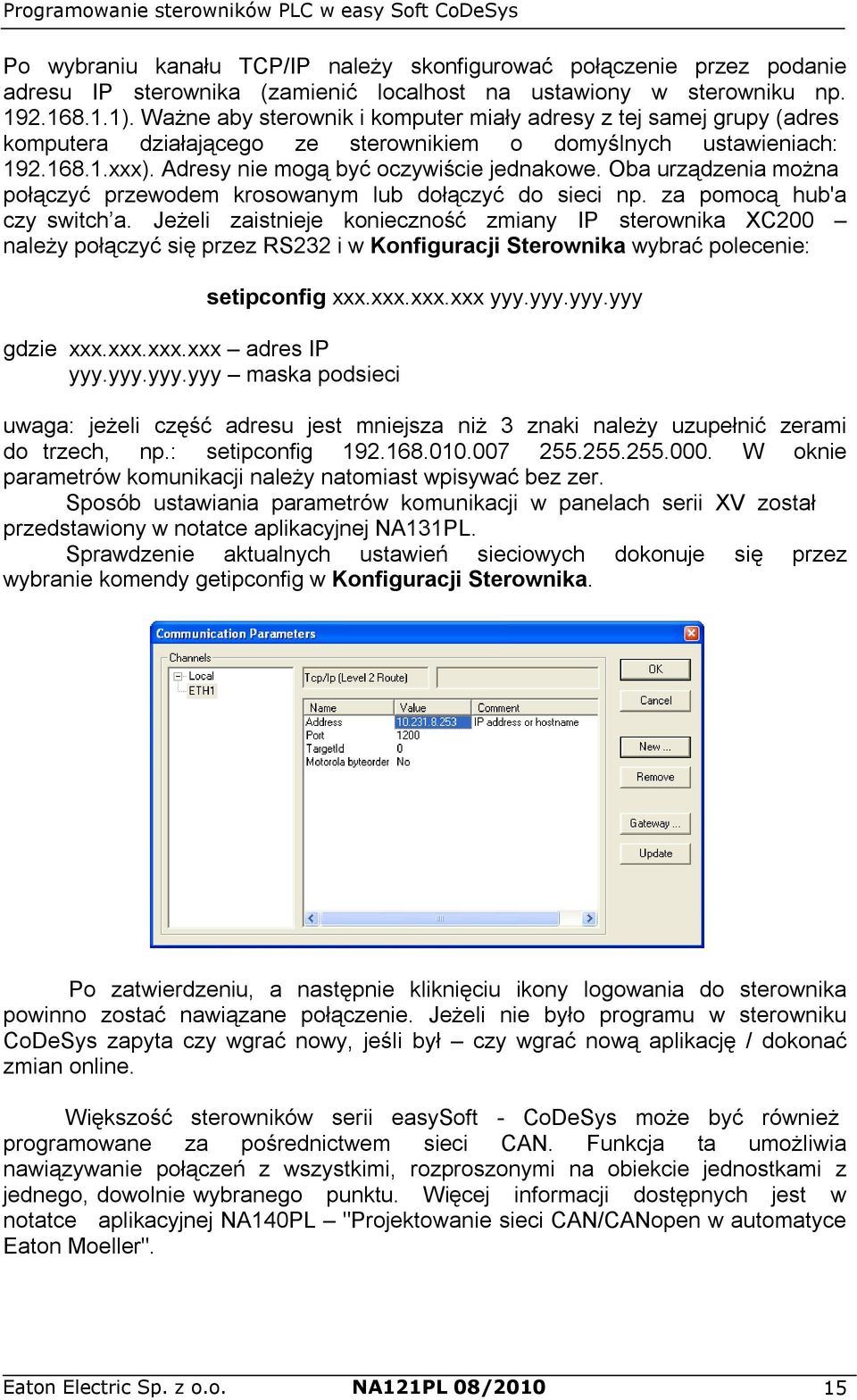 Oba urządzenia można połączyć przewodem krosowanym lub dołączyć do sieci np. za pomocą hub'a czy switch a.