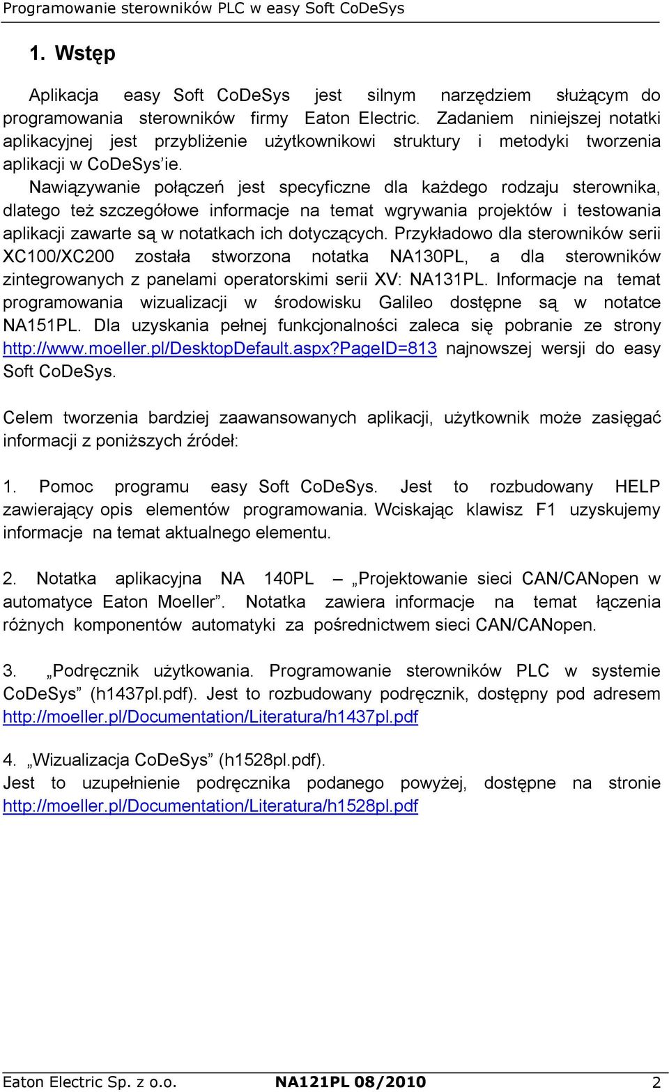 Nawiązywanie połączeń jest specyficzne dla każdego rodzaju sterownika, dlatego też szczegółowe informacje na temat wgrywania projektów i testowania aplikacji zawarte są w notatkach ich dotyczących.